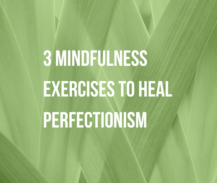 3 Mindfulness Exercises To Heal Perfectionism – Hush Your Mind